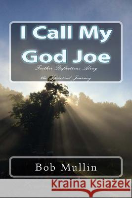 I Call My God Joe: Further Reflections Along the Spiritual Journey Bob Mullin 9781502471734 Createspace - książka