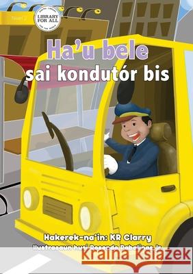 I Can Be A Bus Driver - Ha'u bele sai kondutór bis Kr Clarry, Rosendo Pabalinas 9781922374028 Library for All - książka