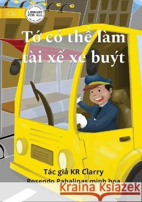 I Can Be A Bus Driver - Tớ có thể làm tài xế xe buýt Clarry, Kr 9781922763860 Library for All - książka