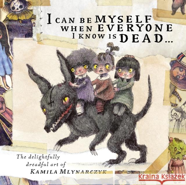 I can be myself when everyone I know is dead . . .: The delightfully dreadful art of Kamila Mlynarczyk Kamila Mlynarczyk 9781777081782 Eye of Newt Books - książka