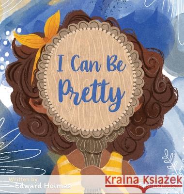 I Can Be Pretty Edward L Holmes, Tais Lemos 9780578316338 Acclivity Publishing - książka