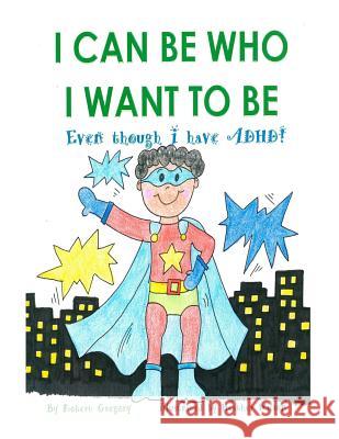 I Can Be Who I Want to Be: Even though I have ADHD Wilson, Heather 9781544803470 Createspace Independent Publishing Platform - książka