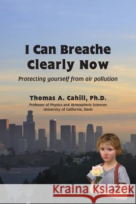 I Can Breathe Clearly Now: Protecting Yourself from Air Pollution Thomas A. Cahill 9781937317294 Editpros LLC - książka