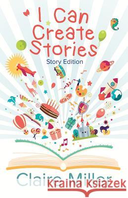 I Can Create Stories: (Story Edition) Miller, Claire 9780995645844 Campsie Hills Books - książka