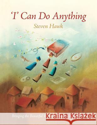 'I' Can Do Anything: Bringing the Beautiful World of Dreams into Reality Steven Hawk 9781982202958 Balboa Press - książka
