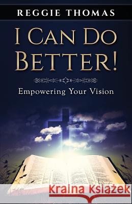 I Can Do Better!: Empowering Your Vision Reggie Thomas 9781986568760 Createspace Independent Publishing Platform - książka