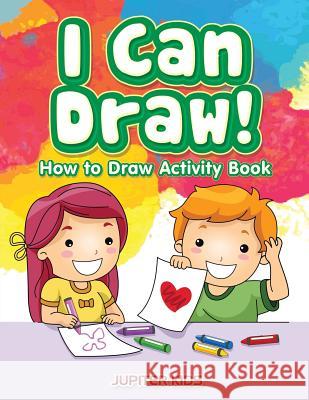 I Can Draw! How to Draw Activity Book Jupiter Kids 9781683269847 Jupiter Kids - książka