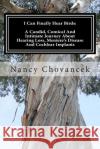 I Can Finally Hear Birds: A Candid, Comical And Intimate Journey About Hearing Loss, Meniere's Disease And Cochlear Implants Chovancek, Nancy J. 9781482355314 Createspace