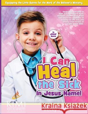 I Can Heal the Sick: in Jesus' Name Fischer, Becky 9781975895204 Createspace Independent Publishing Platform - książka