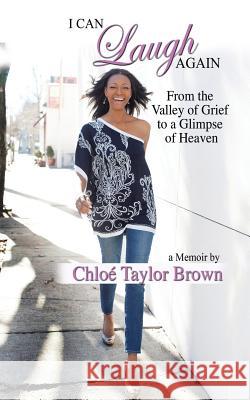 I Can Laugh Again: From the Valley of Grief to a Glimpse of Heaven Chloe Taylor Brown 9781504927833 Authorhouse - książka