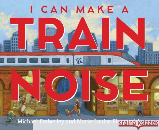 I Can Make a Train Noise Michael Emberley Marie-Louise Fitzpatrick 9780823444960 Neal Porter Books - książka