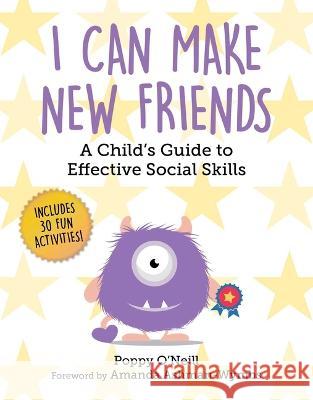 I Can Make New Friends: A Child's Guide to Effective Social Skills Poppy O'Neill Amanda Ashman-Wymbs 9781510775893 Sky Pony - książka