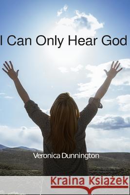 I Can Only Hear God Veronica Dunnington 9781533668349 Createspace Independent Publishing Platform - książka