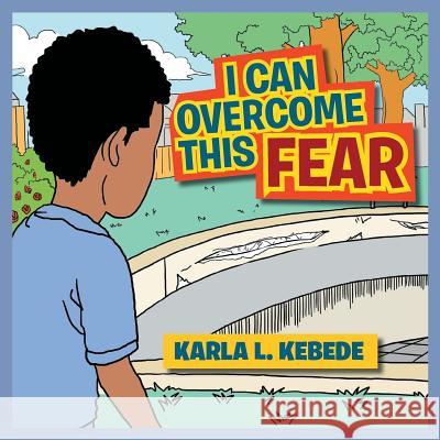 I Can Overcome This Fear Karla L. Kebede 9781465377401 Xlibris Corporation - książka