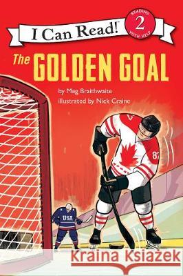 I Can Read Hockey Stories: The Golden Goal Meg Braithwaite Nick Craine 9781443457323 Collins - książka