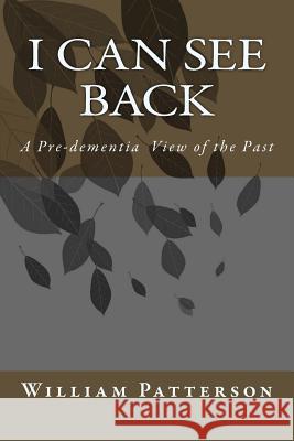 I Can See Back: A Pre-Dementia View of the Past William Ellsworth Patterson 9781546966838 Createspace Independent Publishing Platform - książka