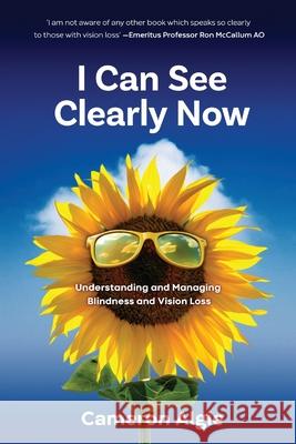 I Can See Clearly Now: Understanding and Managing Blindness and Vision Loss Cameron Algie 9780645204117 CD Algie - książka