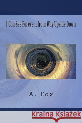 I Can See Forever... from Way Upside Down A. Fox 9781500327620 Createspace - książka
