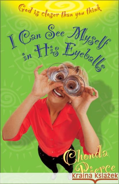 I Can See Myself in His Eyeballs: God Is Closer Than You Think Pierce, Chonda 9780310235262 Zondervan Publishing Company - książka