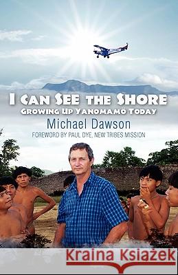 I Can See the Shore: Growing Up Yanomamo Today Michael Dawson Mike Dawson 9781602650305 Grace Acres Press - książka