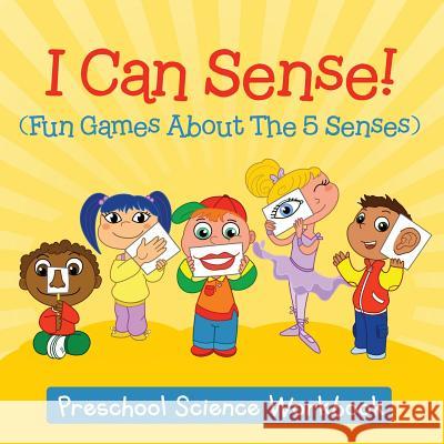 I Can Sense! (Fun Games About The 5 Senses): Preschool Science Workbook Baby Professor 9781682800164 Baby Professor - książka