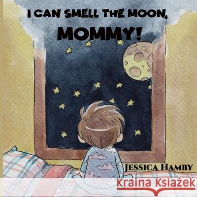 I Can Smell The Moon, Mommy! Jessica Hamby 9781686839368 Independently Published - książka