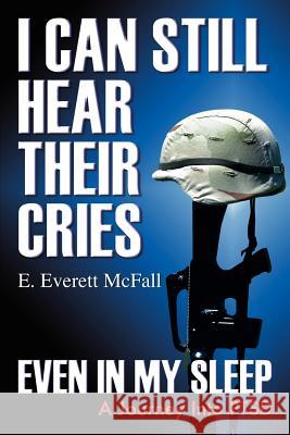 I Can Still Hear Their Cries, Even in My Sleep: A Journey Into Ptsd McFall, E. Everett 9781432704575 Outskirts Press - książka