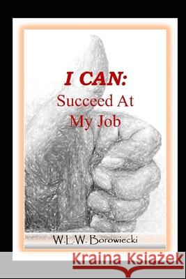I Can: Succeed At My Job W. L. W. Borowiecki 9781520224756 Independently Published - książka