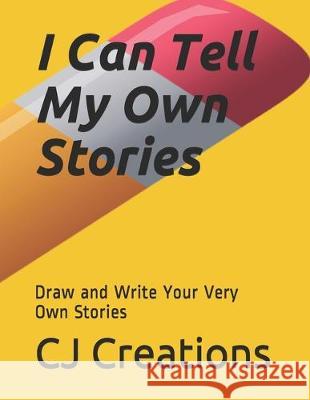 I Can Tell My Own Stories: Draw and Write Your Very Own Stories Cj Creations 9781708284220 Independently Published - książka