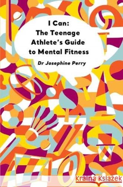 I Can: The Teenage Athlete's Guide to Mental Fitness Josephine Perry 9781914110009 Sequoia Books - książka