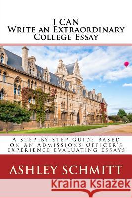 I Can Write An Extraordinary College Essay Schmitt, Ashley 9781511757188 Createspace - książka