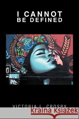 I Cannot Be Defined Victoria L. Crosby 9781469183275 Xlibris Corporation - książka