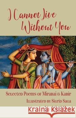 I Cannot Live Without You: Selected Poems of Mirabai and Kabir Hill, Keith 9780995133334 Attar Books - książka