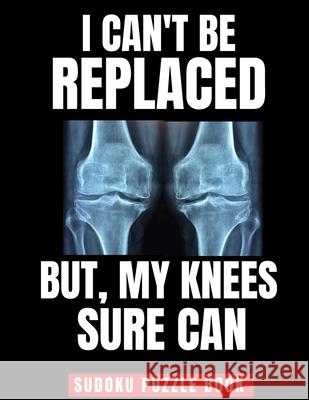 I Can't Be Replaced But My Knee Sure Can: Easy Sudoku Puzzle Book - Perfect Knee Replacement Gift For Women & Men After Surgery Famous Press 9781659064162 Independently Published - książka