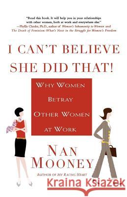 I Can't Believe She Did That!: Why Women Betray Other Women at Work Nan Mooney 9780312322076 St. Martin's Griffin - książka