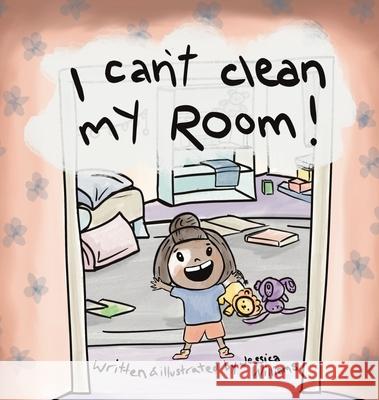 I Can't Clean My Room Jessica Williams, Jessica Williams 9781777739317 All Write Here Publishing - książka