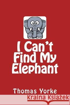 I Can't Find My Elephant Thomas Yorke 9781534908161 Createspace Independent Publishing Platform - książka