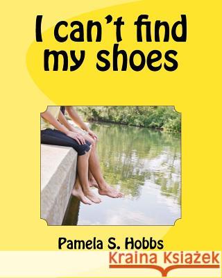 I can't find my shoes Hobbs, Pamela S. 9781986156295 Createspace Independent Publishing Platform - książka
