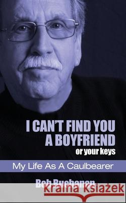 I Can't Find You a Boyfriend ...or Your Keys: My Life as a Caulbearer Bob Buchanan 9781735018447 Volossal Publishing - książka
