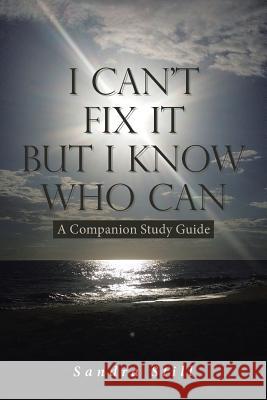 I Can't Fix It But I Know Who Can: A Companion Study Guide Sandra Still 9781645158288 Christian Faith Publishing, Inc - książka