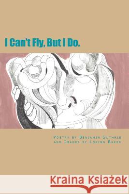 I Can't Fly, But I Do.: Love Earth God Mr Benjamin Gregory Guthri MS Maryann Ullmann Mr Toby Shepherd 9781540488145 Createspace Independent Publishing Platform - książka