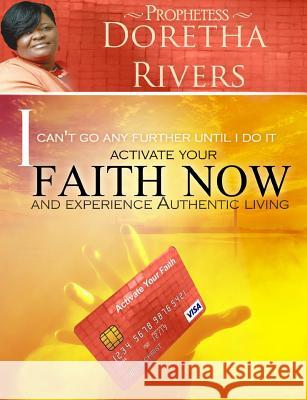 I Can't Go Any Further Until I Do It: Activate Your Faith Now and Experience Authentic Living MS Doretha Rivers 9781492279303 Createspace - książka