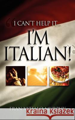I Can't Help It..I'M ITALIAN! Murphy, Fran Vitello 9781600344909 Xulon Press - książka