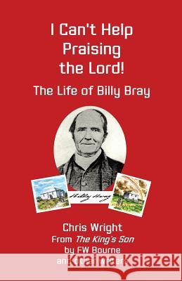 I Can't Help Praising the Lord: The Life of Billy Bray Chris Wright F. W. Bourne 9781912529001 White Tree Publishing - książka