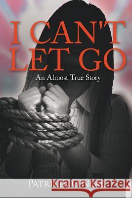 I Can't Let Go: An Almost True Story O'Neal, Patricia 9781425934415 Authorhouse - książka