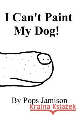 I Can't Paint My Dog! Pops Jamison 9780998888576 Imagilearning, Inc. - książka