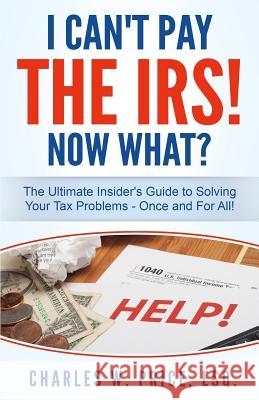 I Can't Pay The IRS! Now What?: The Ultimate Insider's Guide to Solving Your Tax Problems - Once and For All! Price Esq, Charles W. 9781515248057 Createspace Independent Publishing Platform - książka