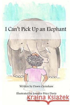 I Can't Pick Up an Elephant Jennifer Pric Dawn Crenshaw 9781545167670 Createspace Independent Publishing Platform - książka