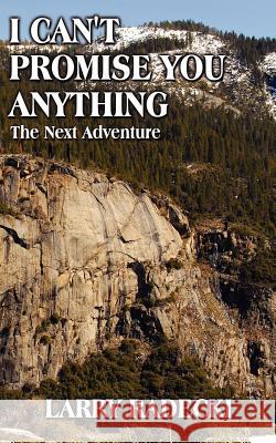 I Can't Promise You Anything: The Next Adventure Radecki, Larry 9781425932954 Authorhouse - książka