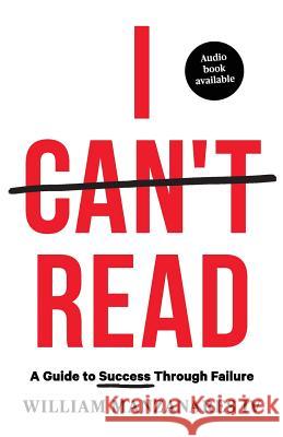 I Can't Read: A Guide to Success Through Failure William Manzanares, IV 9781544514154 Lioncrest Publishing - książka